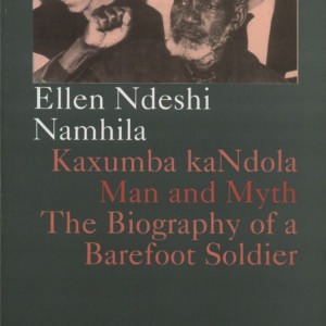 Kaxumba kaNdola: Man and Myth. The Biography of a Barefoot Soldier