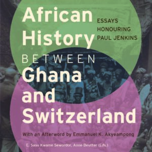 African History between Ghana and Switzerland. Essays Honouring Paul Jenkins